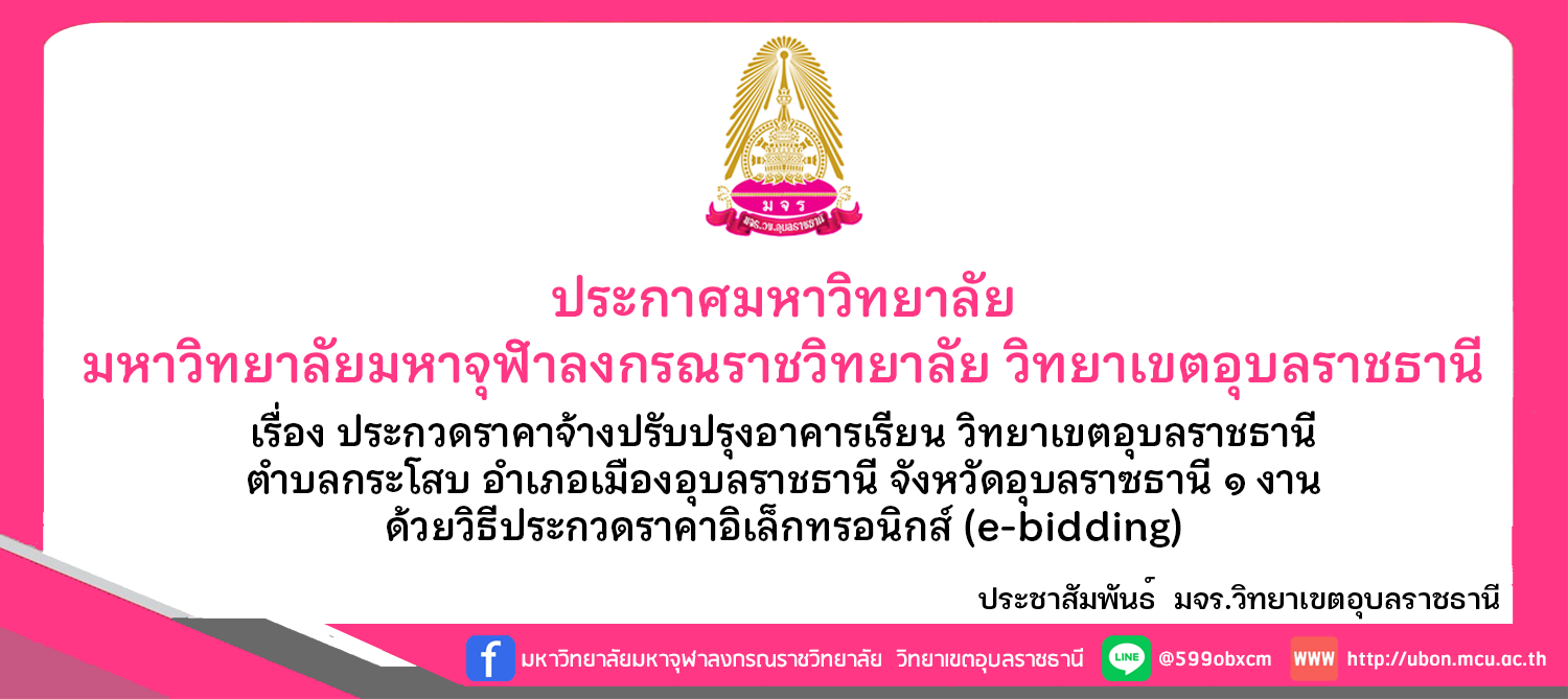 ประกาศมหาวิทยาลัยมหาจุฬาลงกรณราชวิทยาลัย วิทยาเขตอุบลราชธานี เรื่อง ประกวดราคาจ้างปรับปรุงอาคารเรียน วิทยาเขตอุบลราชธานี ตำบลกระโสบ อำเภอเมืองอุบลราชธานี จังหวัดอุบลราชธานี ๑ งาน ด้วยวิธีประกวดราคาอิเล็กหรอนิกส์ (e-bidding)